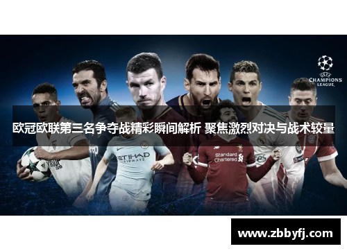 欧冠欧联第三名争夺战精彩瞬间解析 聚焦激烈对决与战术较量